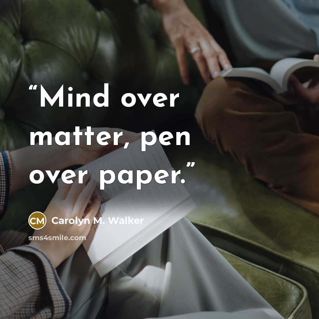 “Mind over matter, pen over paper.” quote by Carolyn M. Walker