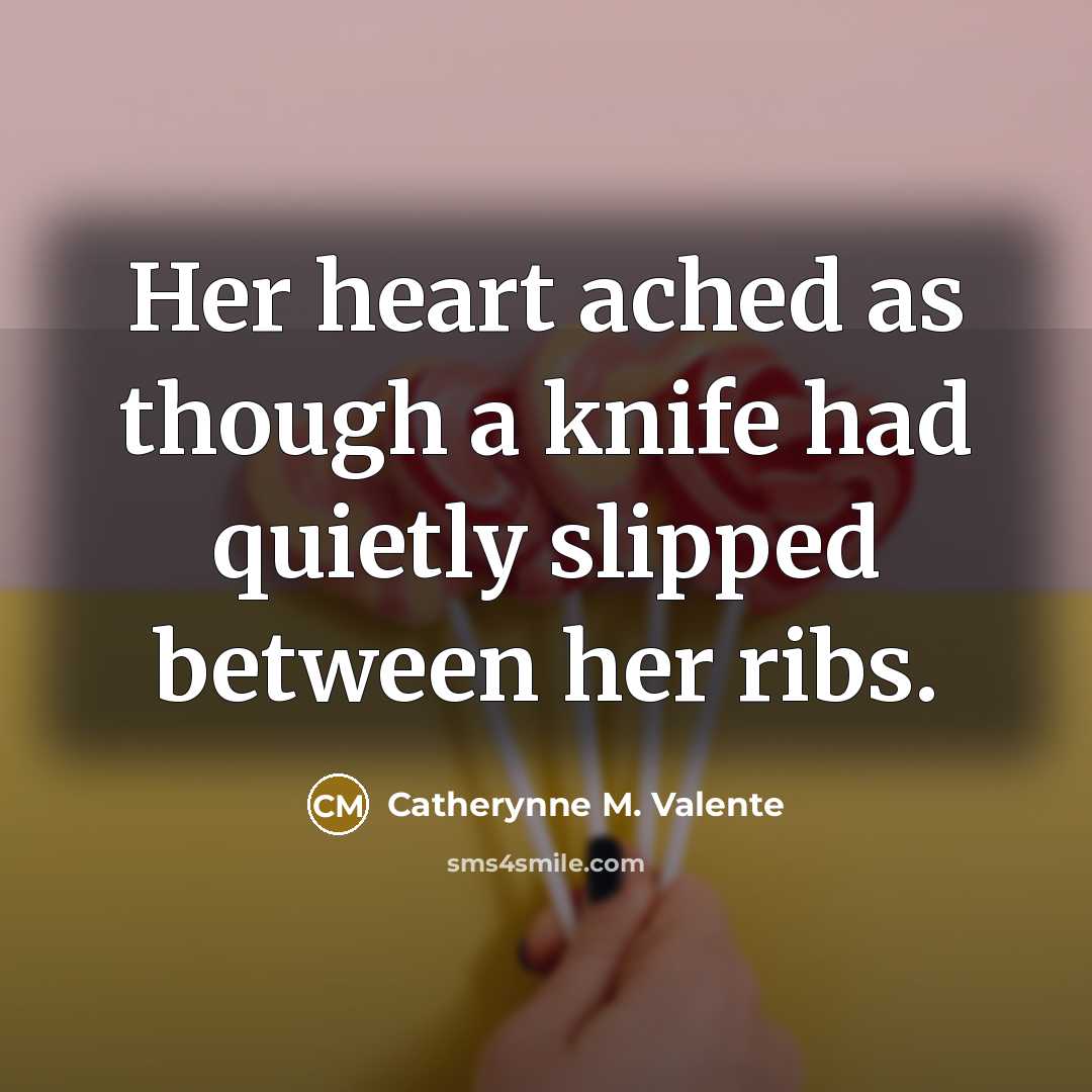 “Her heart ached as though a knife had quietly slipped…” quote by Catherynne M. Valente