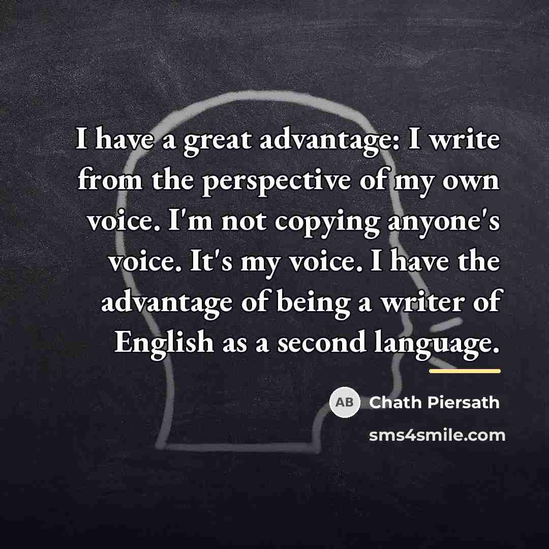 “I have a great advantage: I write from the perspective…” quote by Chath Piersath