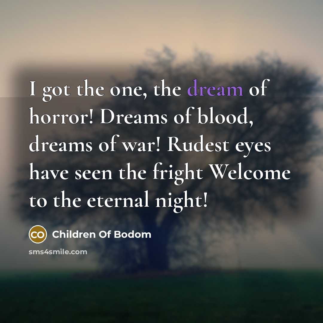 “I got the one, the dream of horror! Dreams of…” quote by Children Of Bodom