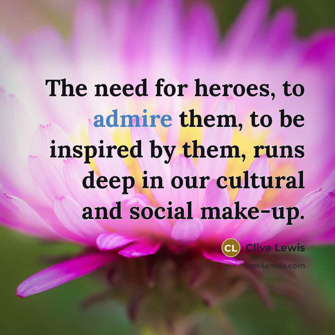 “The need for heroes, to admire them, to be inspired…” quote by Clive Lewis