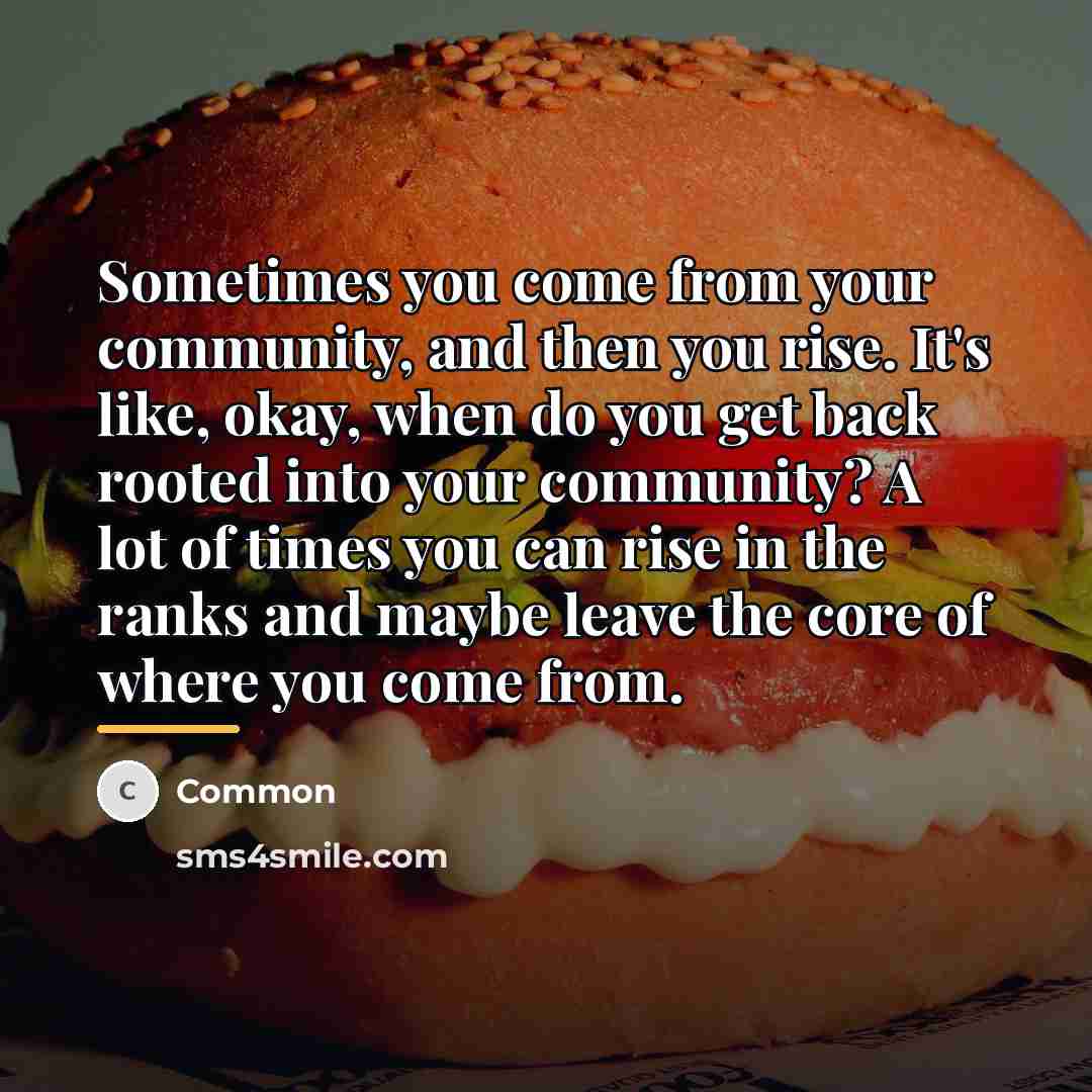 “Sometimes you come from your community, and then you rise.…” quote by Common