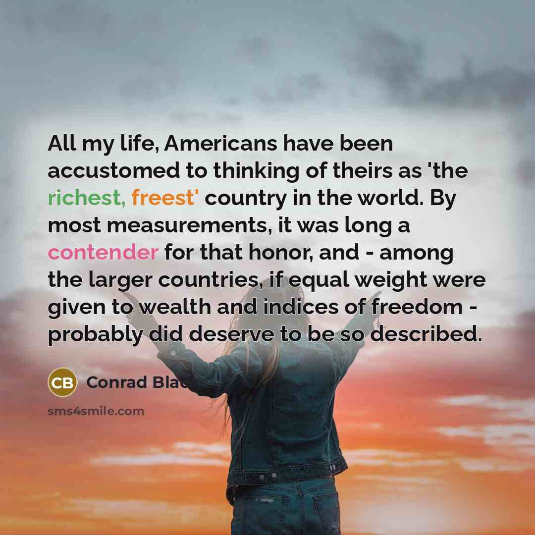 “All my life, Americans have been accustomed to thinking of…” quote by Conrad Black
