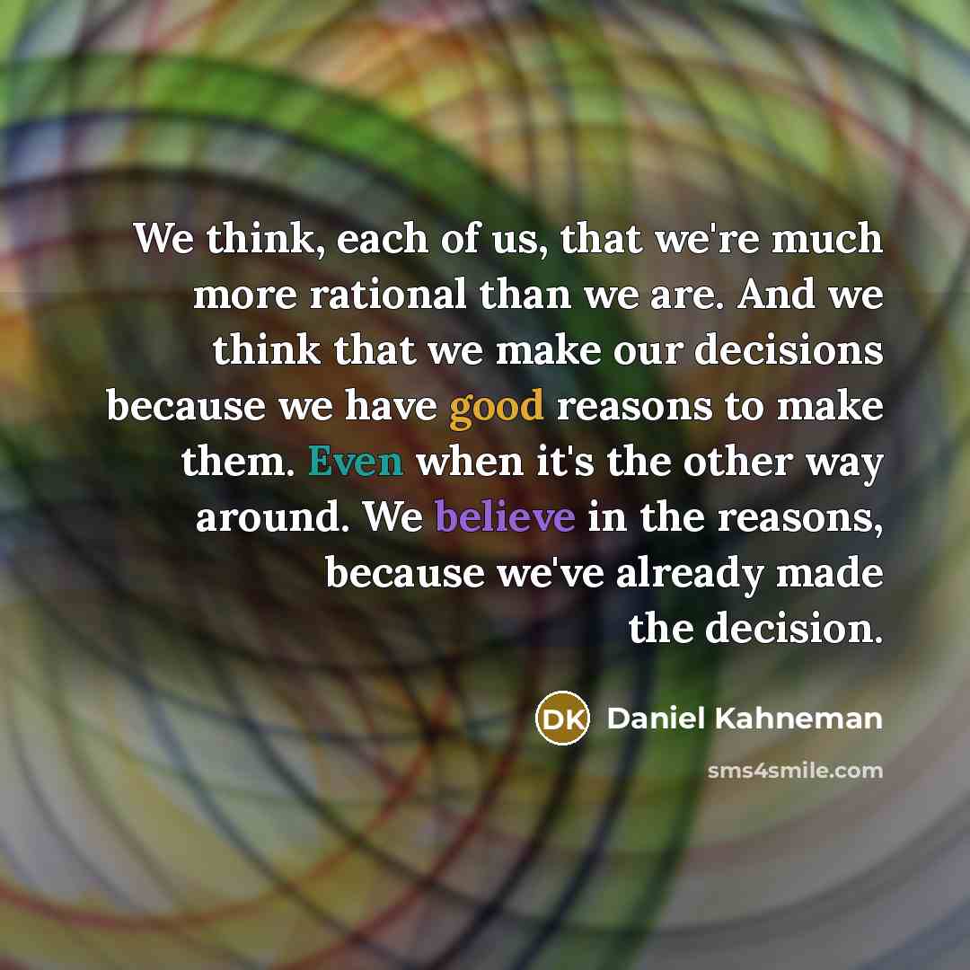 “We think, each of us, that we're much more rational…” quote by Daniel Kahneman