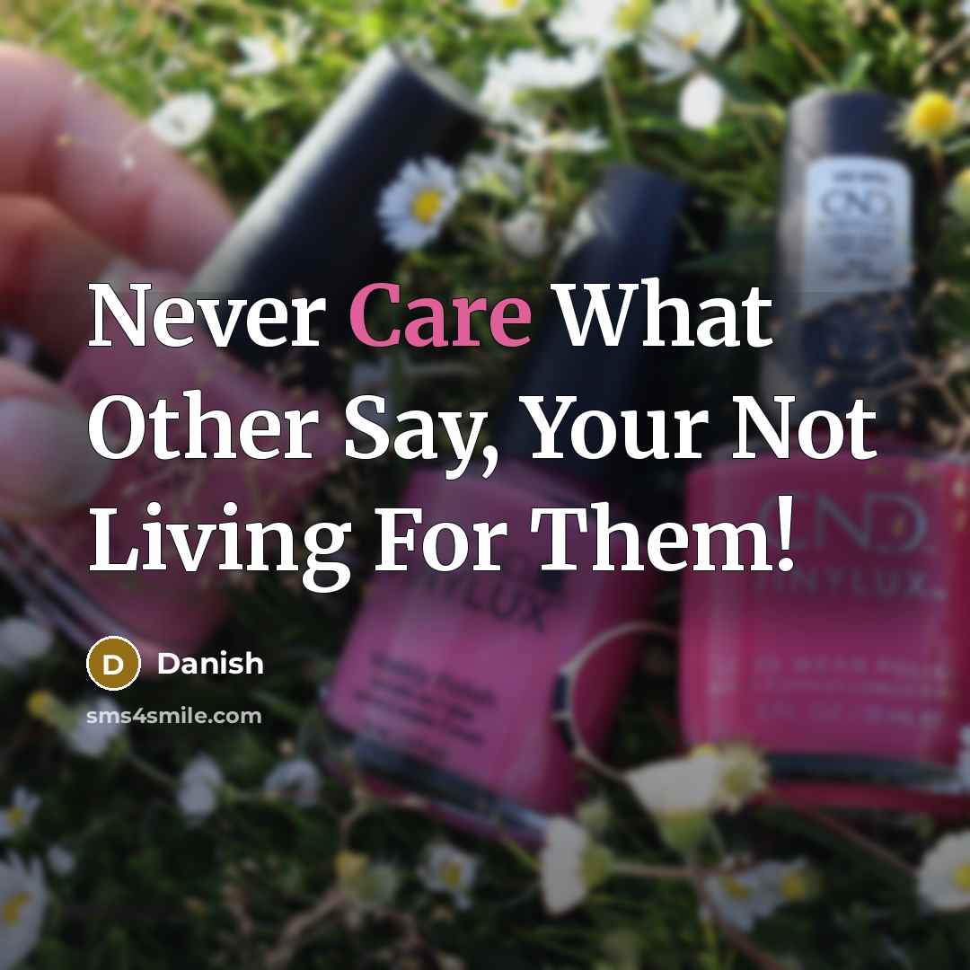 “Never Care What Other Say, Your Not Living For Them!” quote by Danish