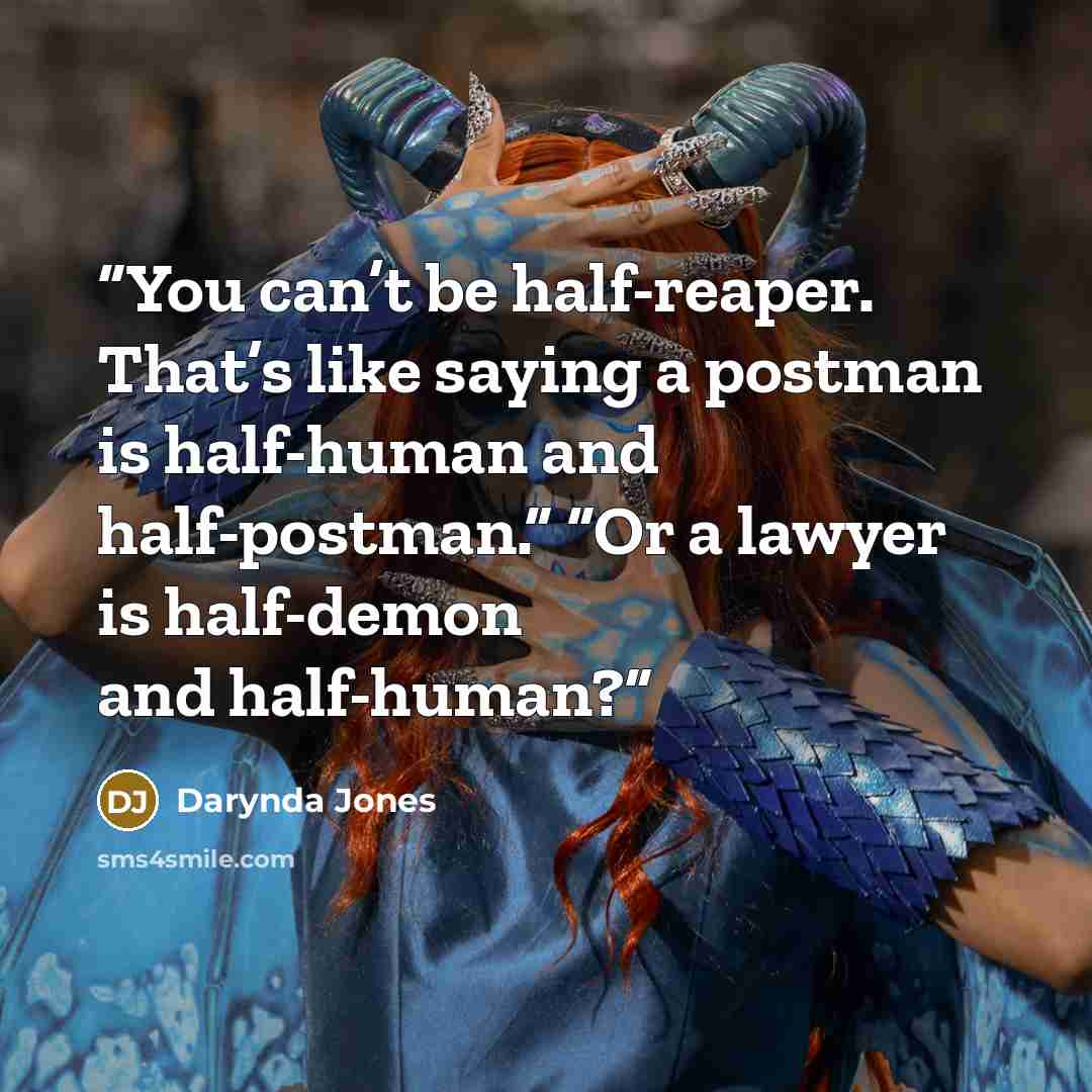 “You can’t be half-reaper. That’s like saying a postman is half-human and half-postman.” “Or a lawyer is half-demon and half-human?” quote by Darynda Jones