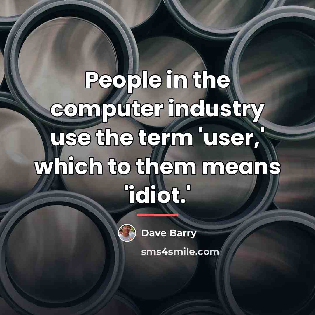 “People in the computer industry use the term 'user,' which…” quote by Dave Barry