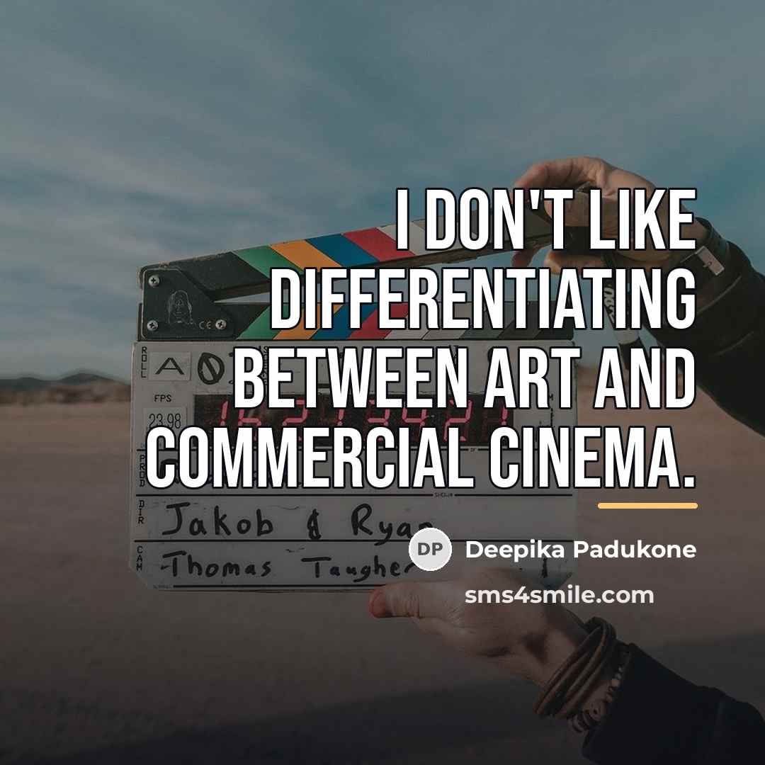 “I don't like differentiating between art and commercial cinema.…” quote by Deepika Padukone