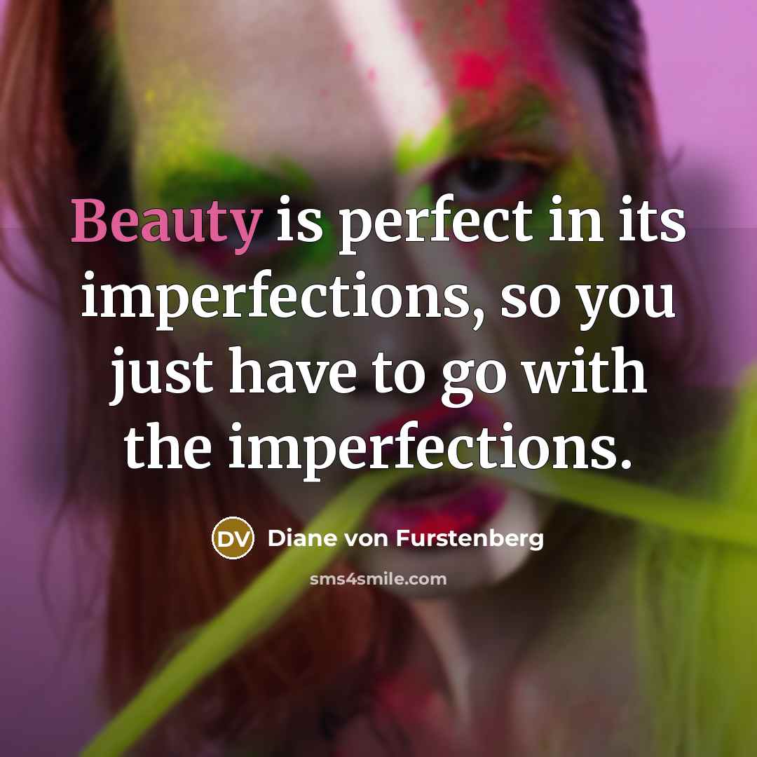 “Beauty is perfect in its imperfections, so you just have…” quote by Diane von Furstenberg
