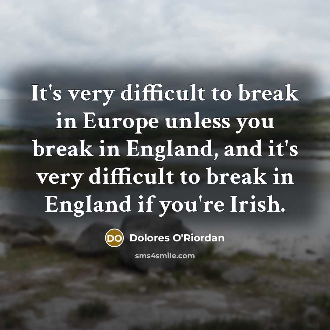 “It's very difficult to break in Europe unless you break…” quote by Dolores O'Riordan