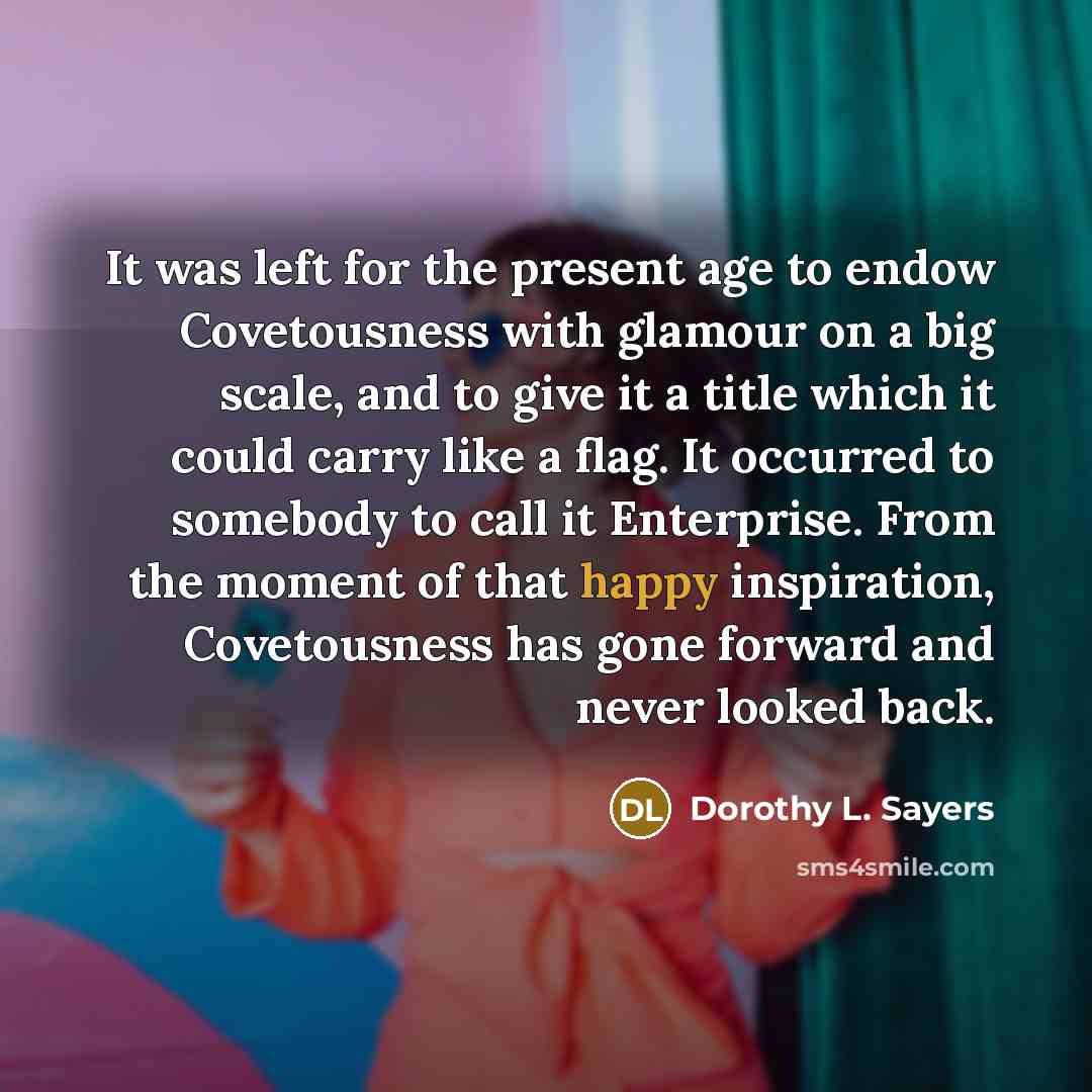 “It was left for the present age to endow Covetousness…” quote by Dorothy L. Sayers