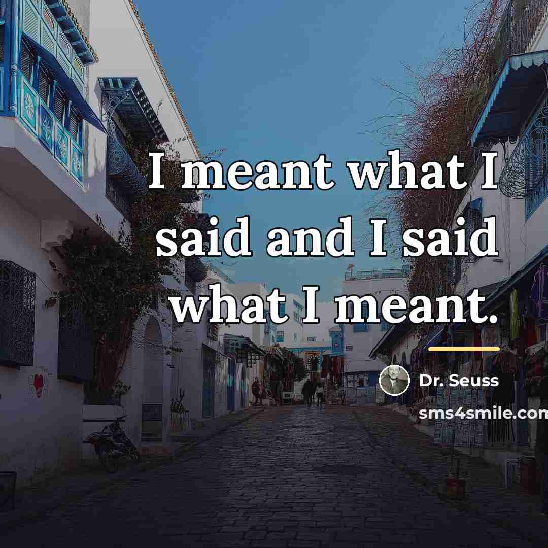 “I meant what I said and I said what I…” quote by Dr. Seuss