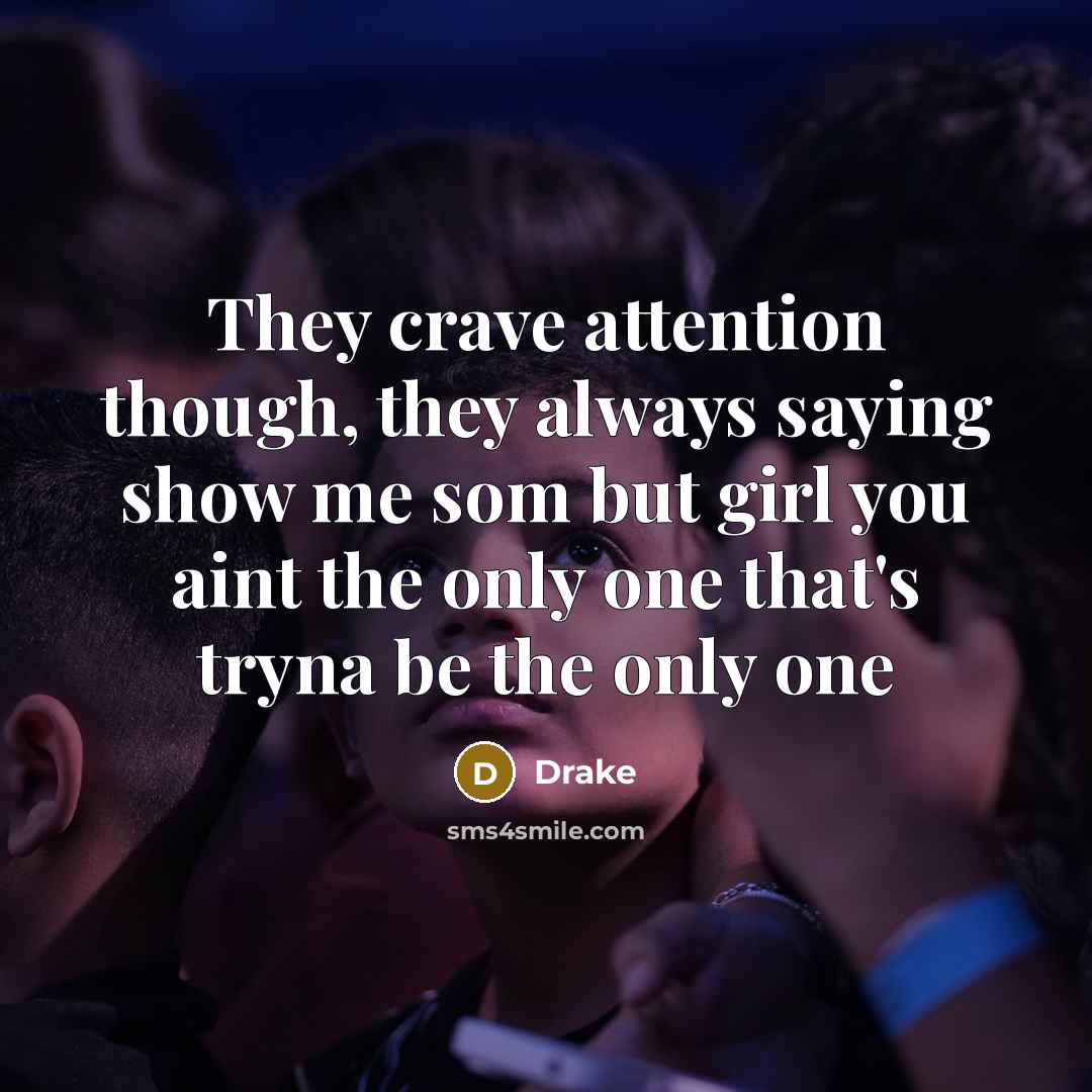“They crave attention though, they always saying show me som…” quote by Drake