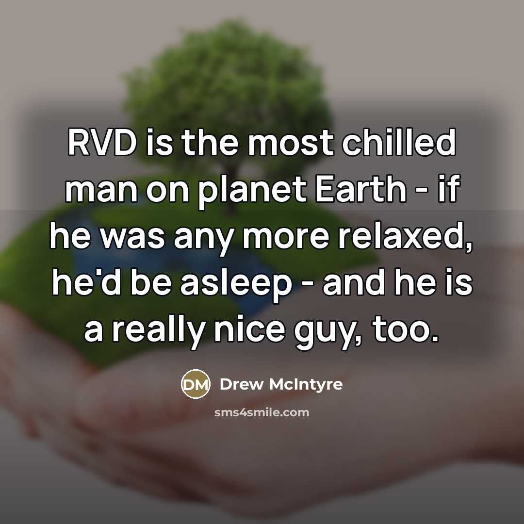 “RVD is the most chilled man on planet Earth -…” quote by Drew McIntyre