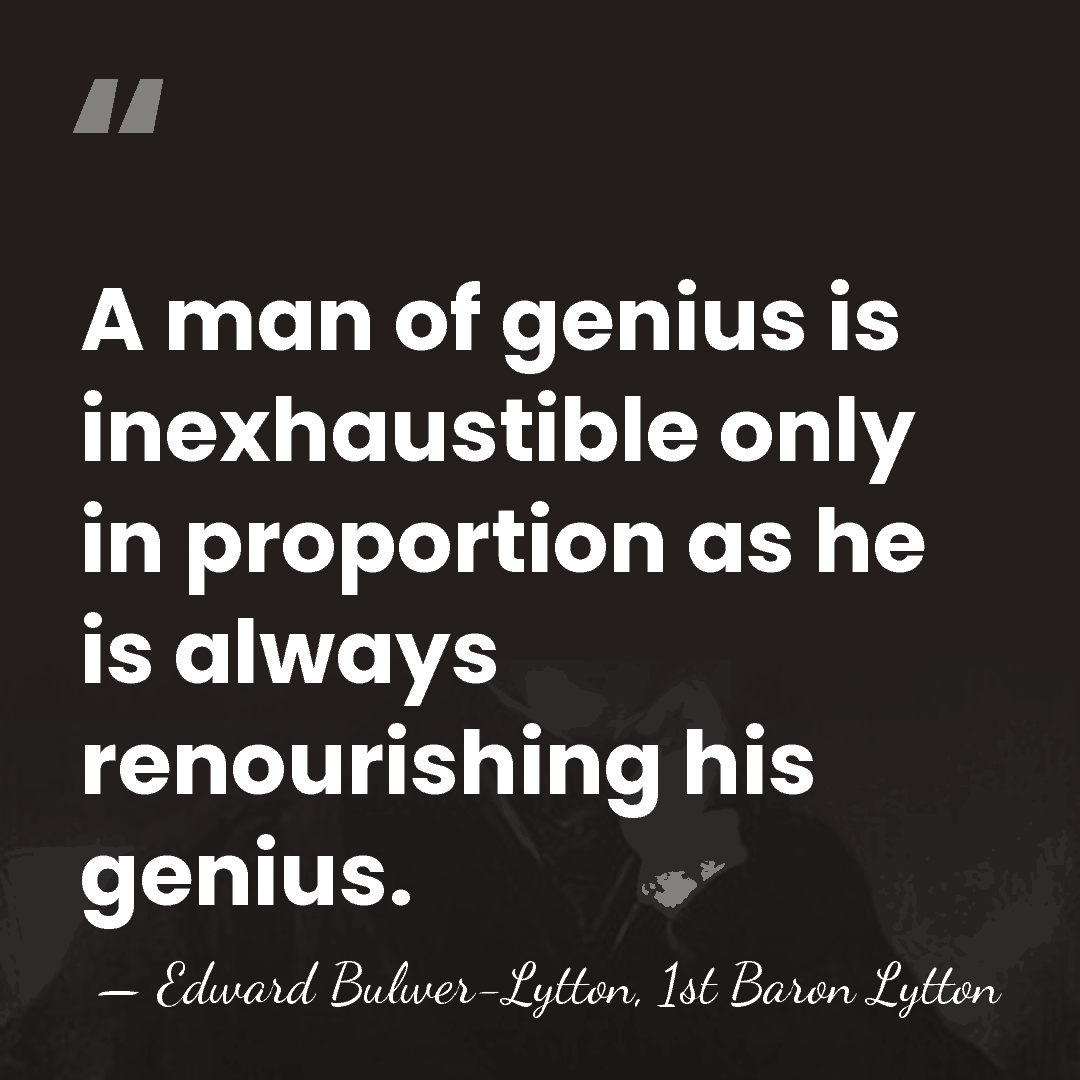 A man of genius is inexhaustible only in proportion as he is&hellip; - Edward Bulwer-Lytton, 1st Baron Lytton