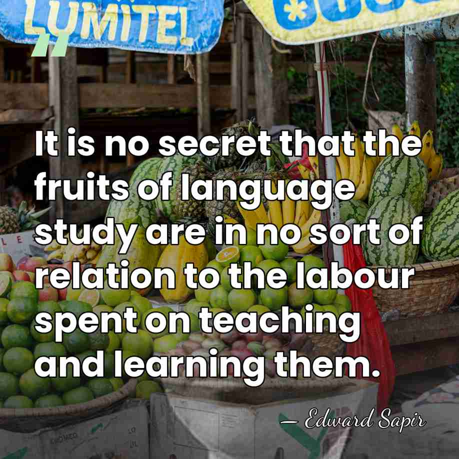 It is no secret that the fruits of language study are in&hellip; - Edward Sapir