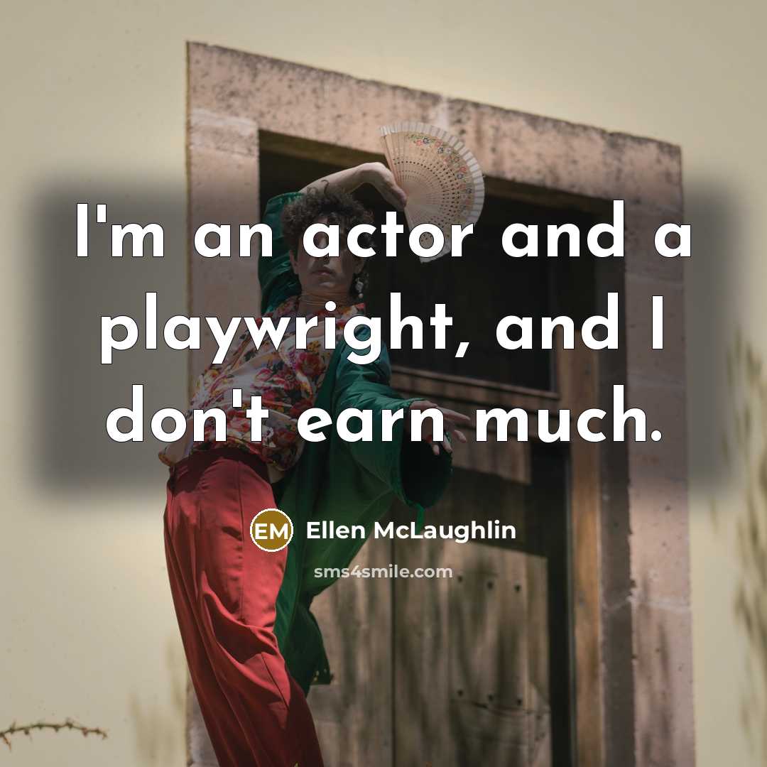 “I'm an actor and a playwright, and I don't earn…” quote by Ellen McLaughlin