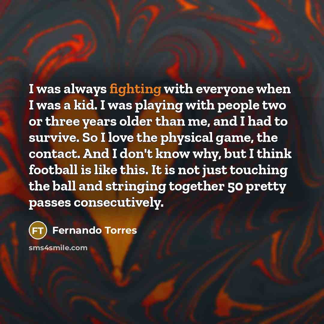 “I was always fighting with everyone when I was a…” quote by Fernando Torres