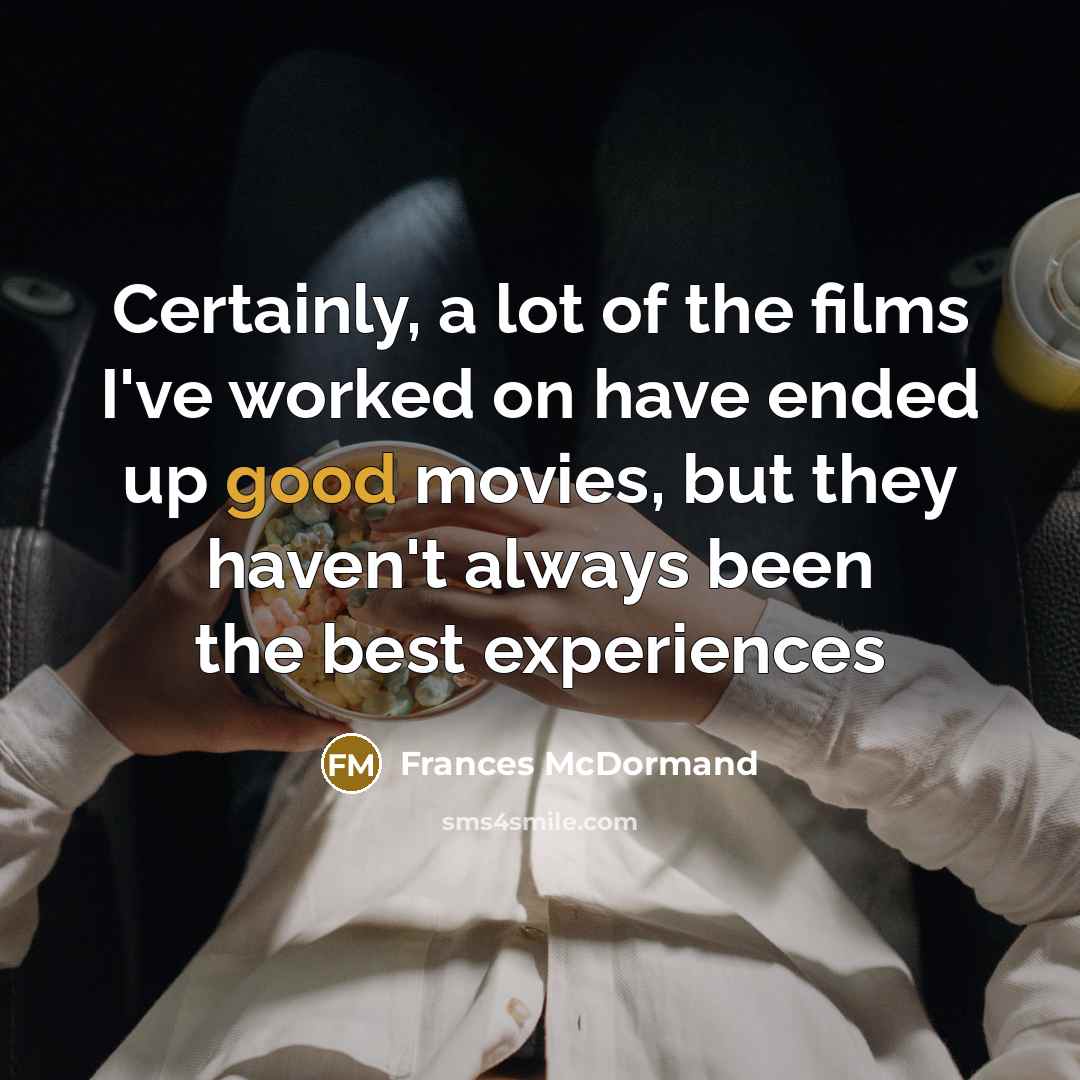 “Certainly, a lot of the films I've worked on have…” quote by Frances McDormand