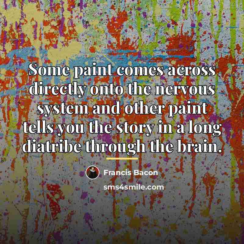 “Some paint comes across directly onto the nervous system and…” quote by Francis Bacon