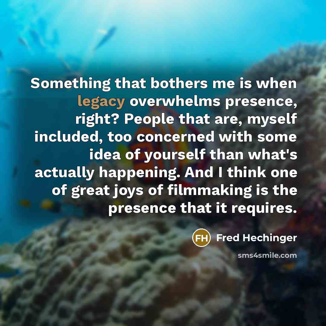 “Something that bothers me is when legacy overwhelms presence, right?…” quote by Fred Hechinger