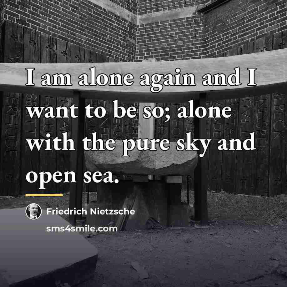 “I am alone again and I want to be so;…” quote by Friedrich Nietzsche
