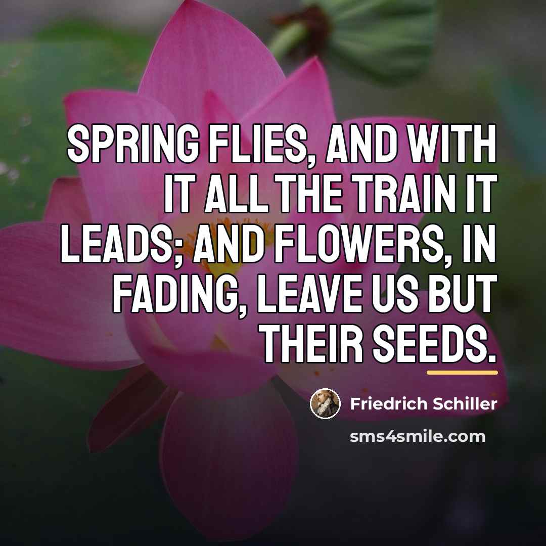 “Spring flies, and with it all the train it leads;…” quote by Friedrich Schiller