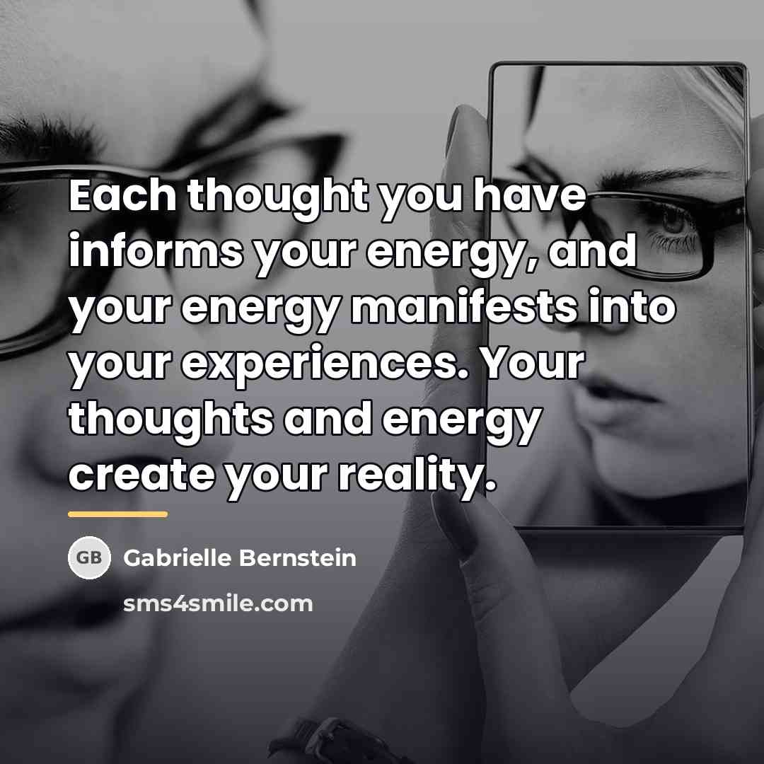 “Each thought you have informs your energy, and your energy…” quote by Gabrielle Bernstein