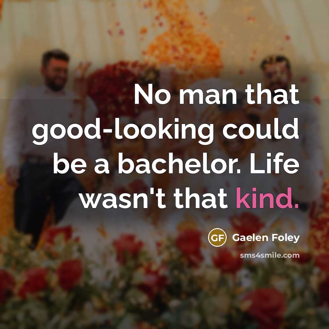 “No man that good-looking could be a bachelor. Life wasn't that kind.” quote by Gaelen Foley