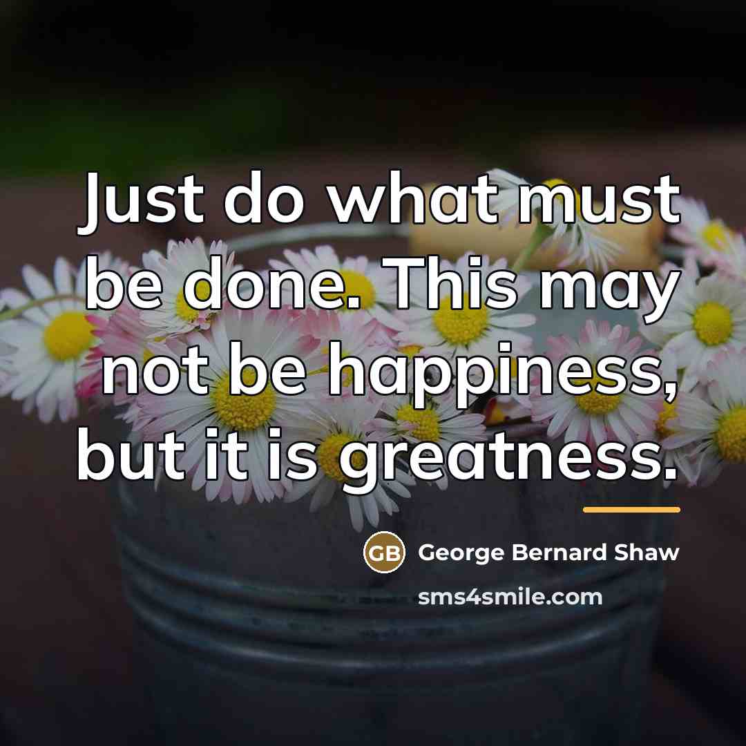 “Just do what must be done. This may not be…” quote by George Bernard Shaw
