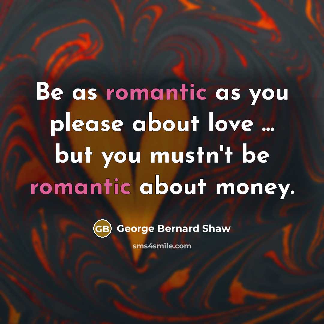 “Be as romantic as you please about love ... but…” quote by George Bernard Shaw