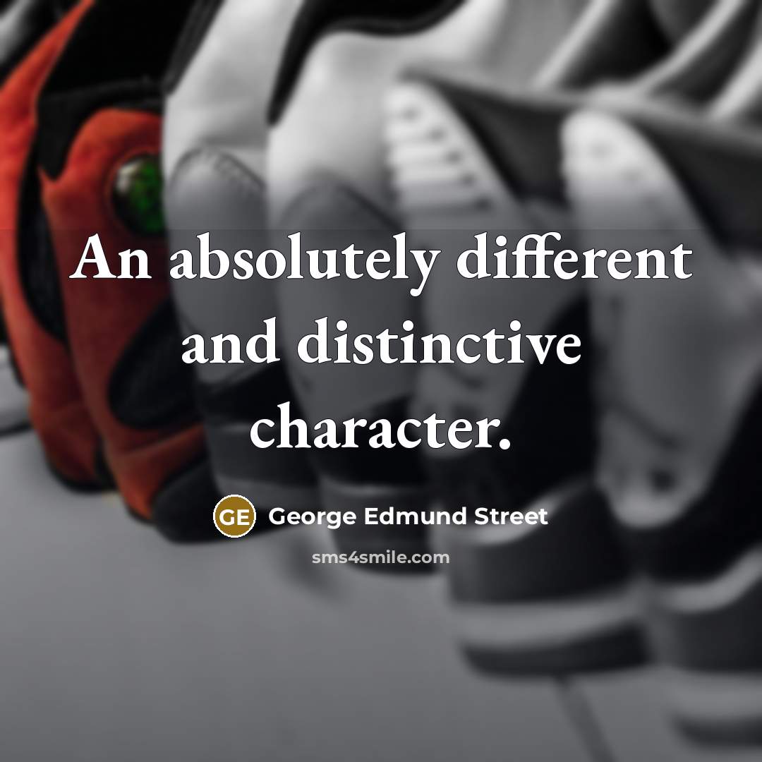 “An absolutely different and distinctive character.…” quote by George Edmund Street