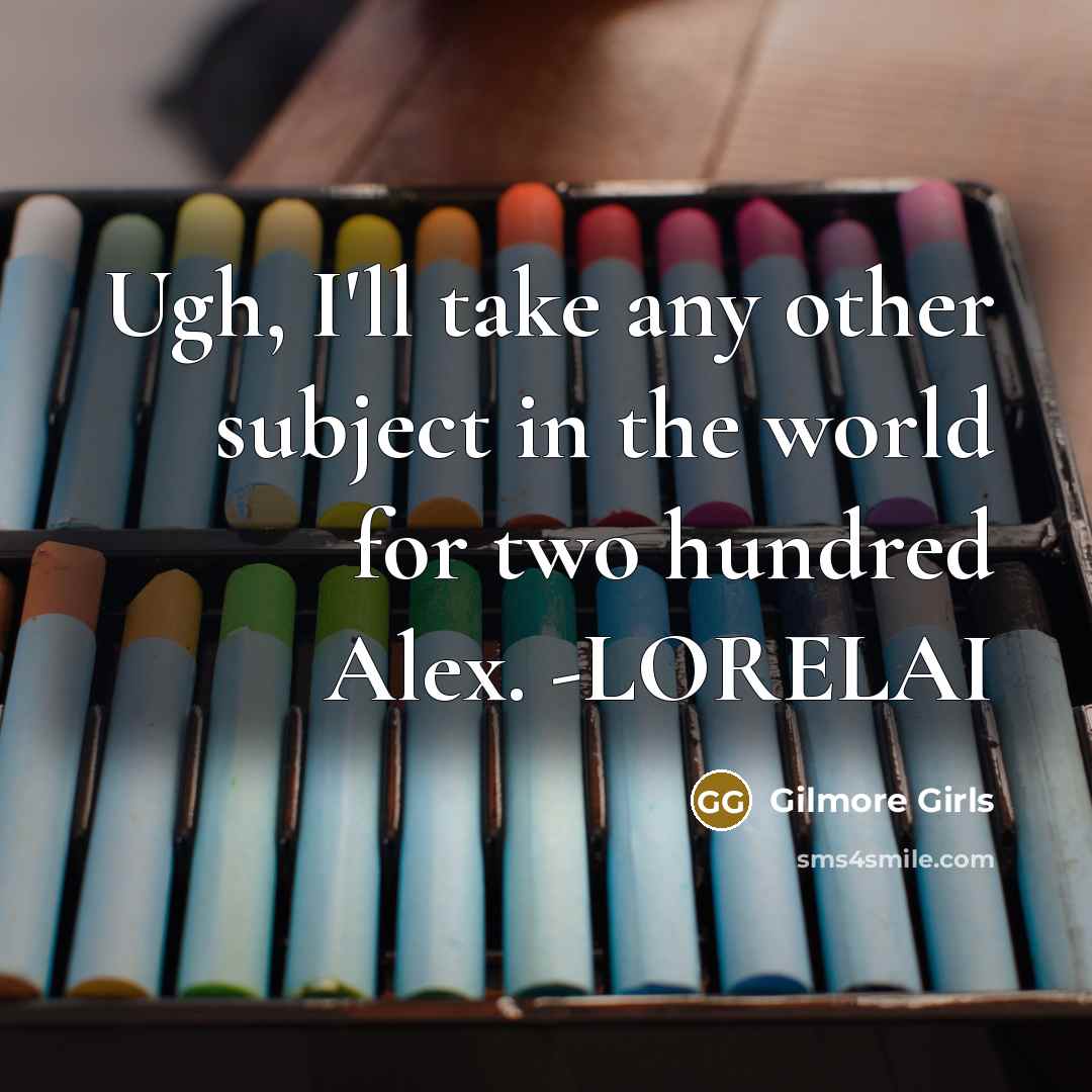 “Ugh, I'll take any other subject in the world for two hundred Alex. -LORELAI” quote by Gilmore Girls