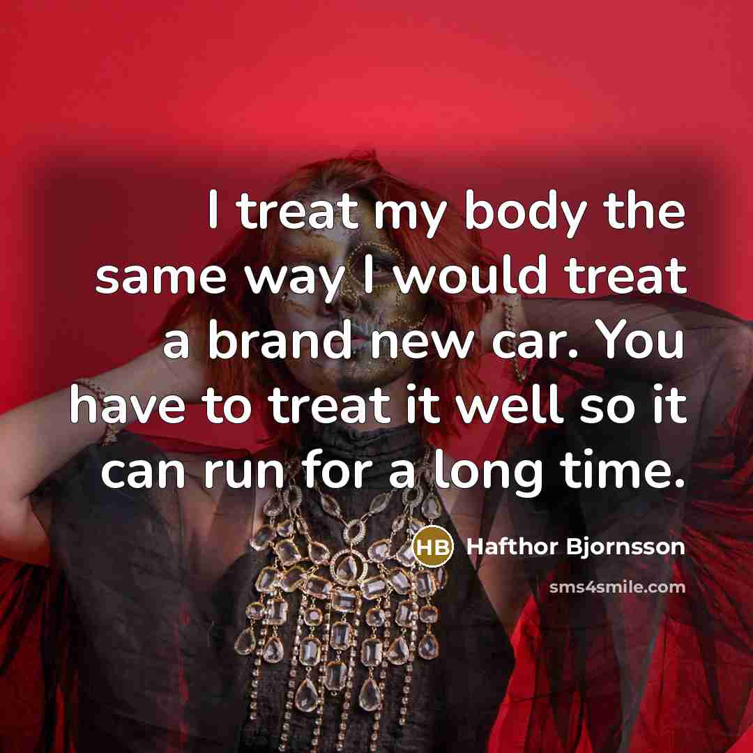 “I treat my body the same way I would treat…” quote by Hafthor Bjornsson