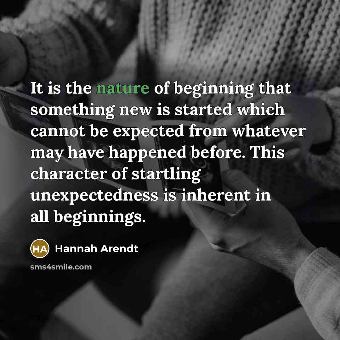 “It is the nature of beginning that something new is…” quote by Hannah Arendt