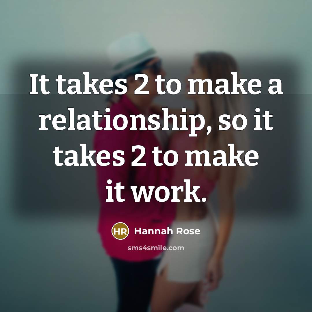 “It takes 2 to make a relationship, so it takes…” quote by Hannah Rose