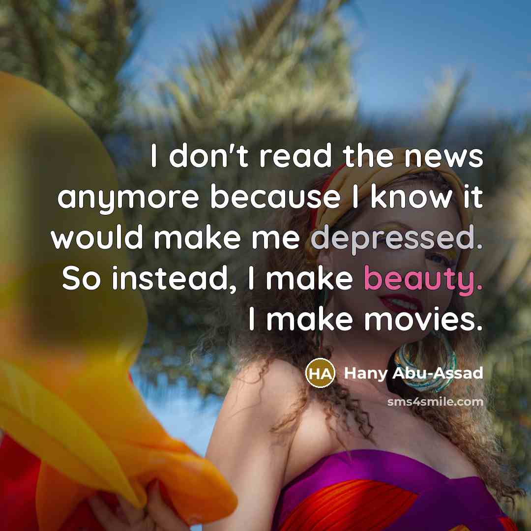“I don't read the news anymore because I know it…” quote by Hany Abu-Assad