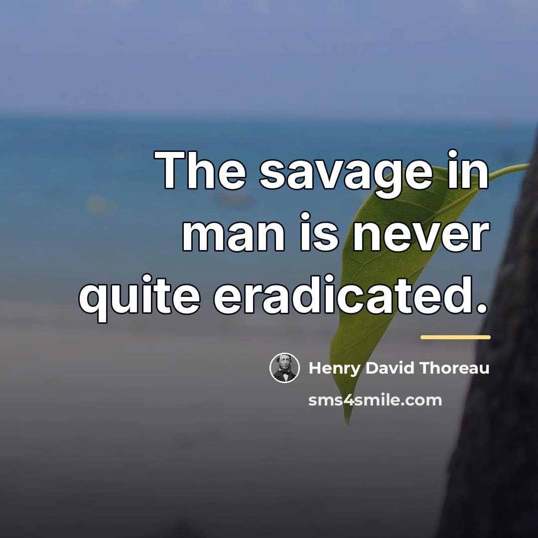 “The savage in man is never quite eradicated.…” quote by Henry David Thoreau