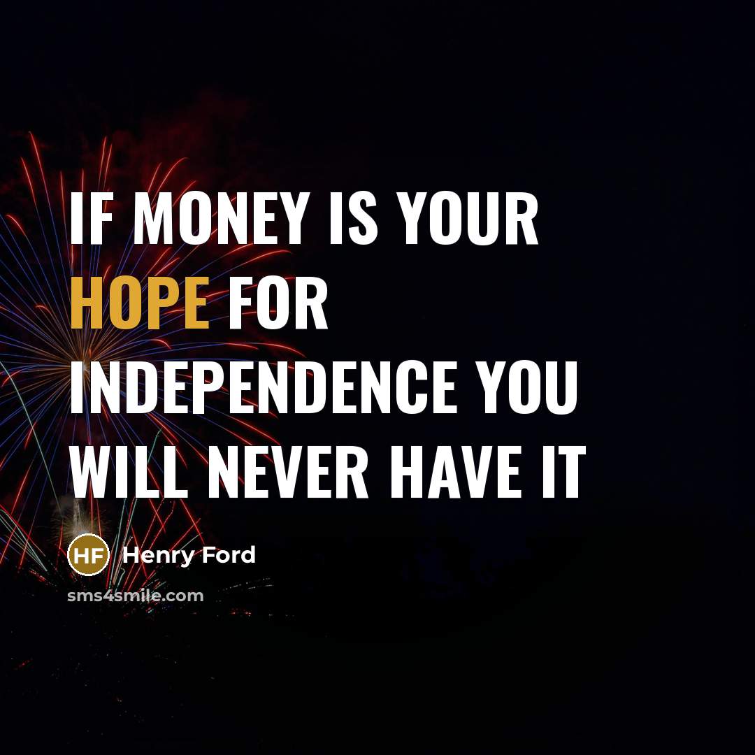 “If money is your hope for independence you will never…” quote by Henry Ford