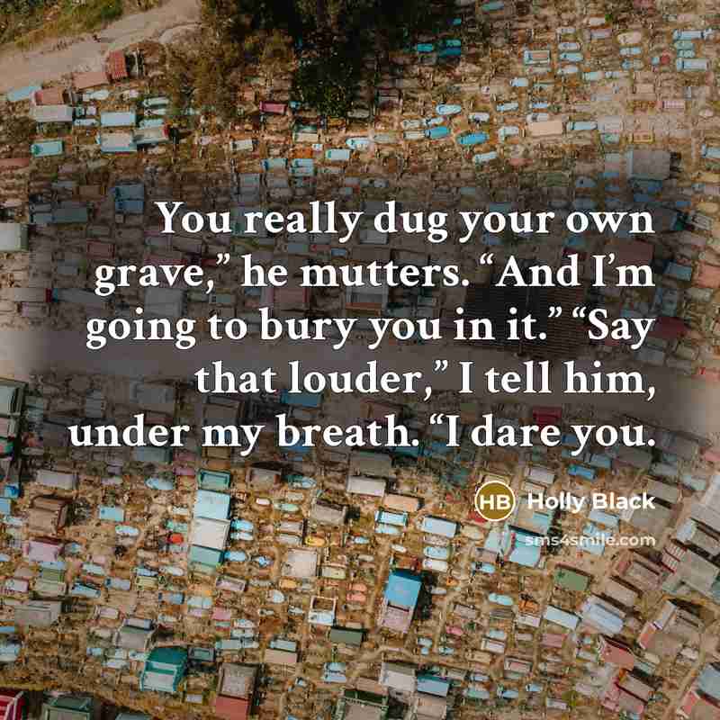 “You really dug your own grave,” he mutters. “And I’m…” quote by Holly Black
