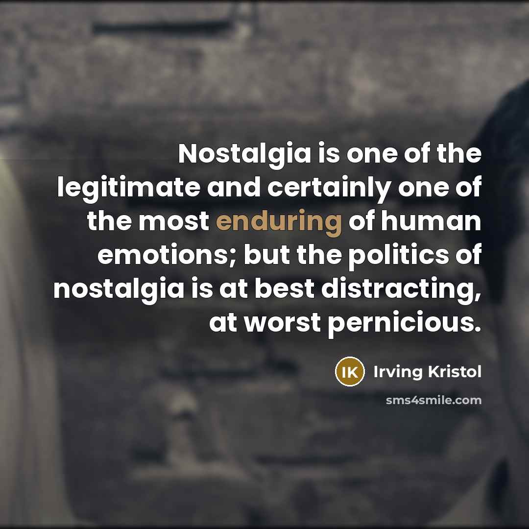 “Nostalgia is one of the legitimate and certainly one of…” quote by Irving Kristol