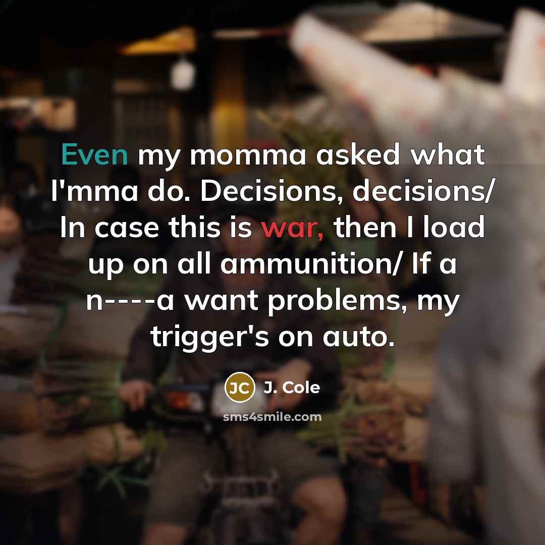 “Even my momma asked what I'mma do. Decisions, decisions/ In…” quote by J. Cole