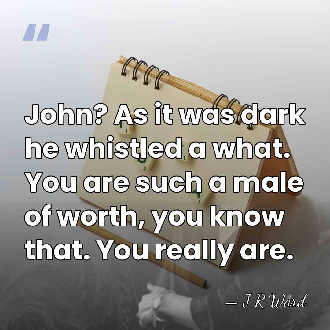 John? As it was dark he whistled a what. You are such&hellip; - J R Ward