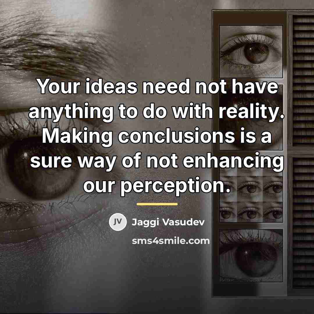 “Your ideas need not have anything to do with reality.…” quote by Jaggi Vasudev