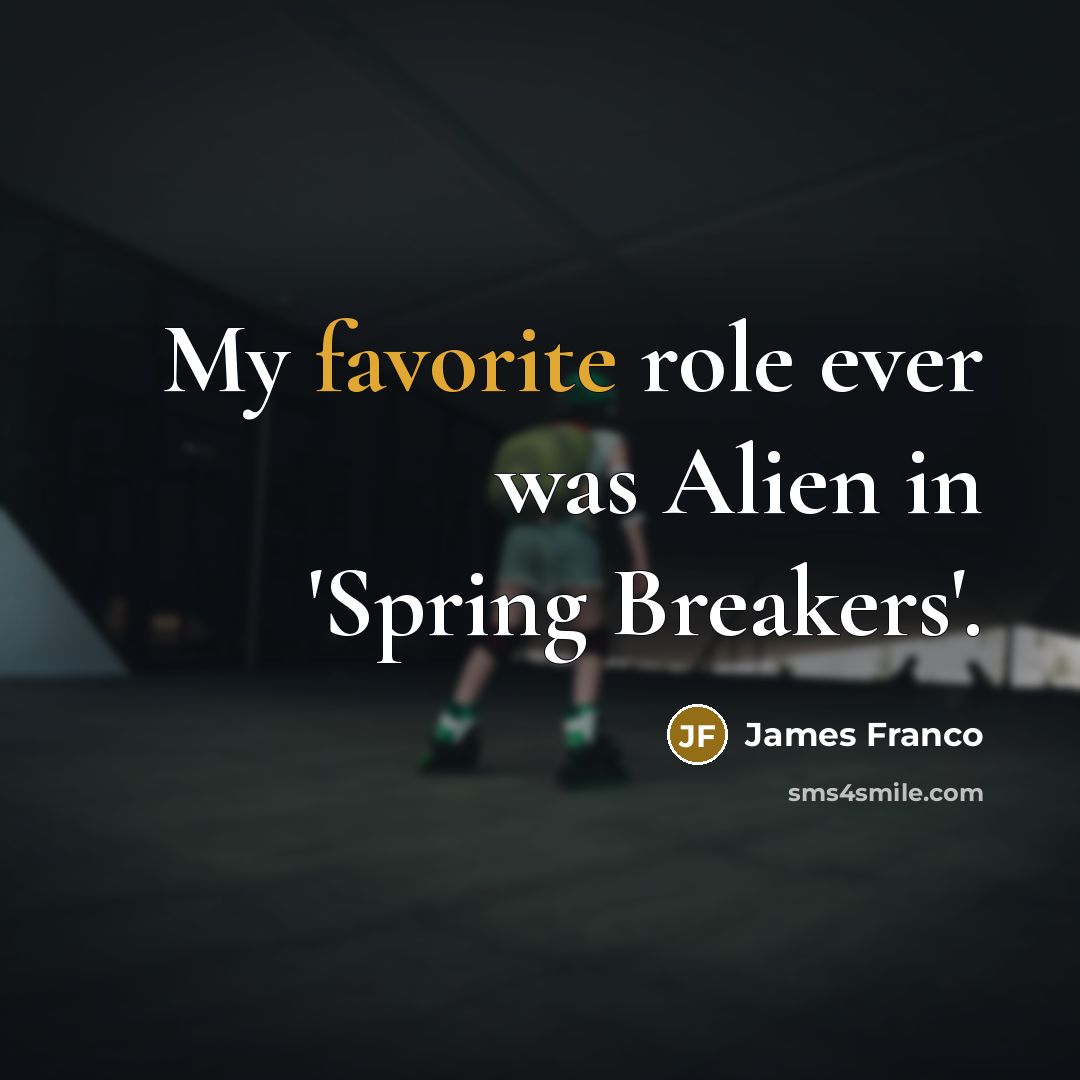 “My favorite role ever was Alien in 'Spring Breakers'.…” quote by James Franco