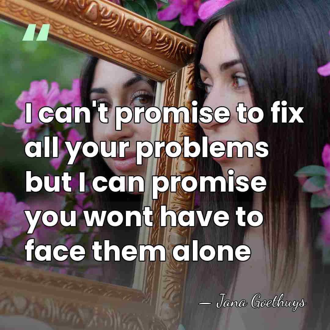 I can't promise to fix all your problems but I can promise&hellip; - Jana Goethuys