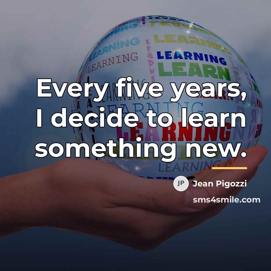 “Every five years, I decide to learn something new.…” quote by Jean Pigozzi