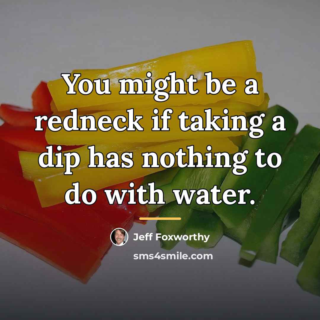 “You might be a redneck if taking a dip has…” quote by Jeff Foxworthy