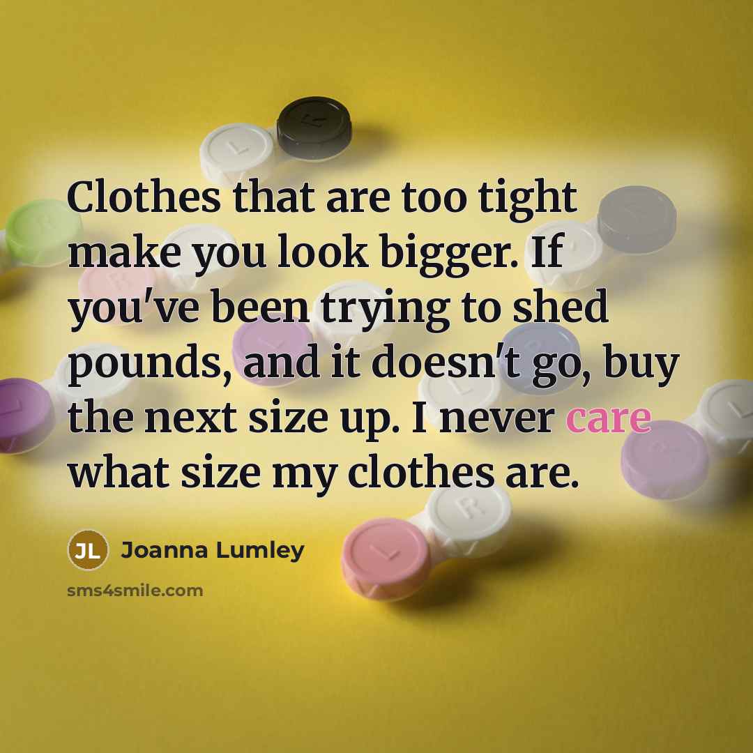 “Clothes that are too tight make you look bigger. If…” quote by Joanna Lumley