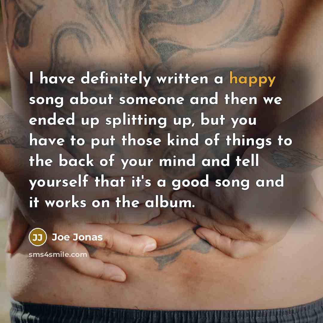 “I have definitely written a happy song about someone and…” quote by Joe Jonas